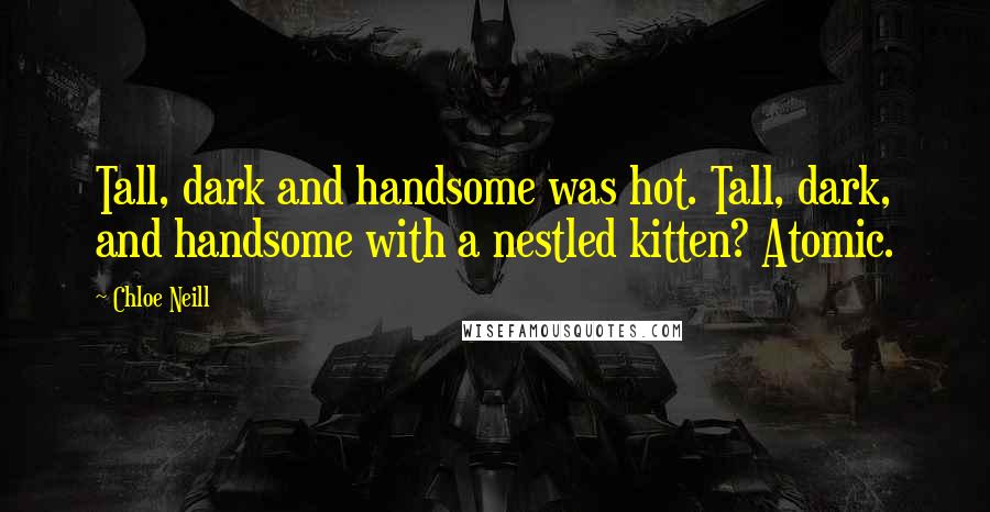 Chloe Neill Quotes: Tall, dark and handsome was hot. Tall, dark, and handsome with a nestled kitten? Atomic.