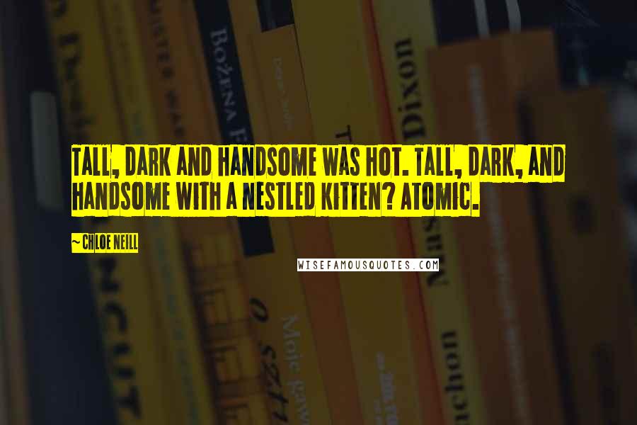 Chloe Neill Quotes: Tall, dark and handsome was hot. Tall, dark, and handsome with a nestled kitten? Atomic.