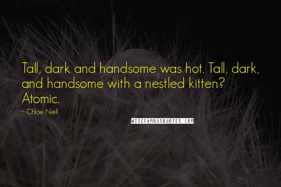 Chloe Neill Quotes: Tall, dark and handsome was hot. Tall, dark, and handsome with a nestled kitten? Atomic.