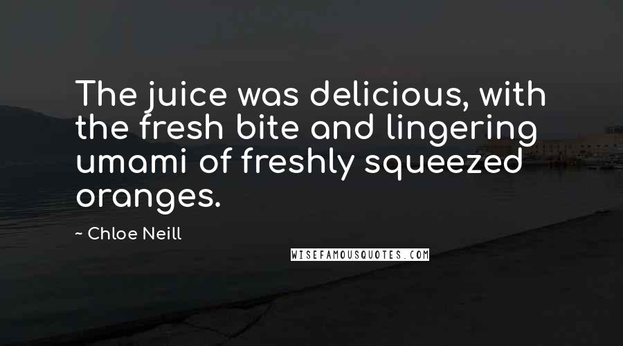 Chloe Neill Quotes: The juice was delicious, with the fresh bite and lingering umami of freshly squeezed oranges.