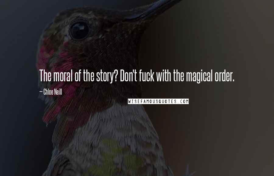 Chloe Neill Quotes: The moral of the story? Don't fuck with the magical order.