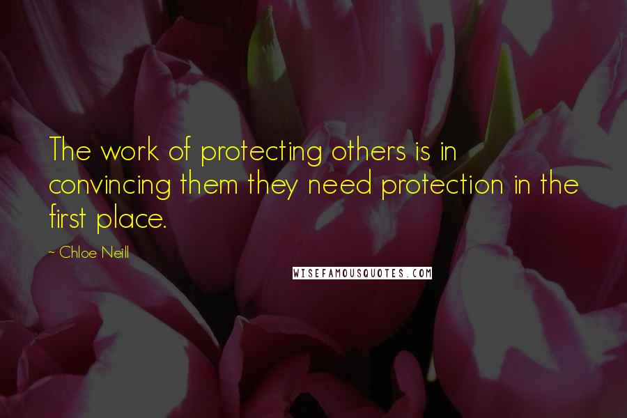 Chloe Neill Quotes: The work of protecting others is in convincing them they need protection in the first place.