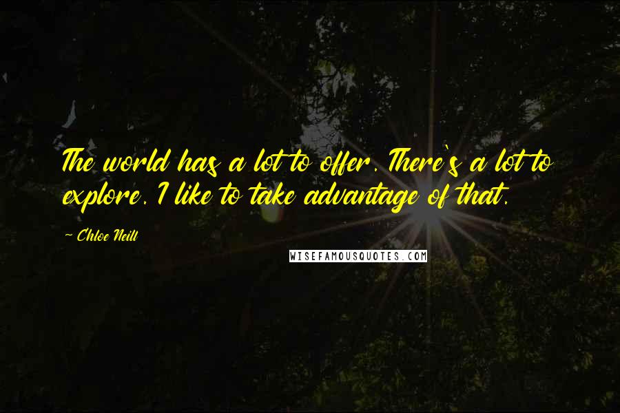 Chloe Neill Quotes: The world has a lot to offer. There's a lot to explore. I like to take advantage of that.