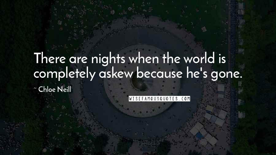 Chloe Neill Quotes: There are nights when the world is completely askew because he's gone.