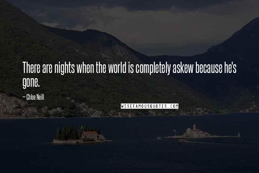 Chloe Neill Quotes: There are nights when the world is completely askew because he's gone.