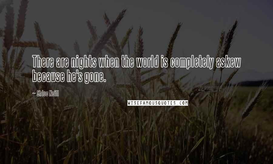 Chloe Neill Quotes: There are nights when the world is completely askew because he's gone.