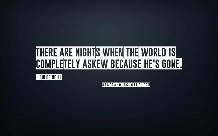 Chloe Neill Quotes: There are nights when the world is completely askew because he's gone.