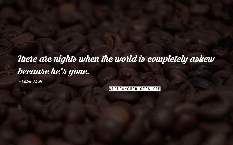 Chloe Neill Quotes: There are nights when the world is completely askew because he's gone.