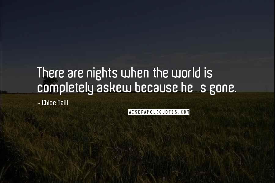 Chloe Neill Quotes: There are nights when the world is completely askew because he's gone.