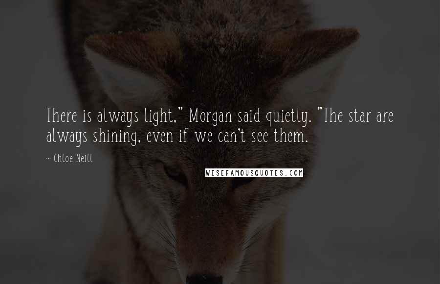 Chloe Neill Quotes: There is always light," Morgan said quietly. "The star are always shining, even if we can't see them.