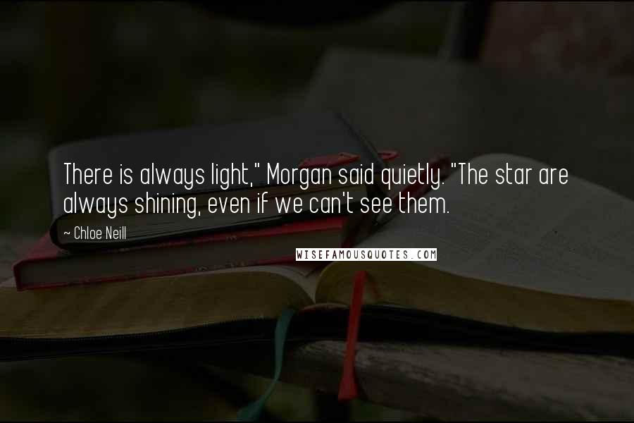 Chloe Neill Quotes: There is always light," Morgan said quietly. "The star are always shining, even if we can't see them.