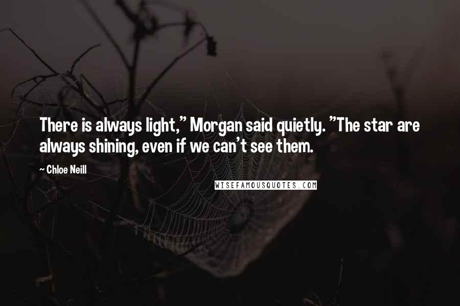 Chloe Neill Quotes: There is always light," Morgan said quietly. "The star are always shining, even if we can't see them.