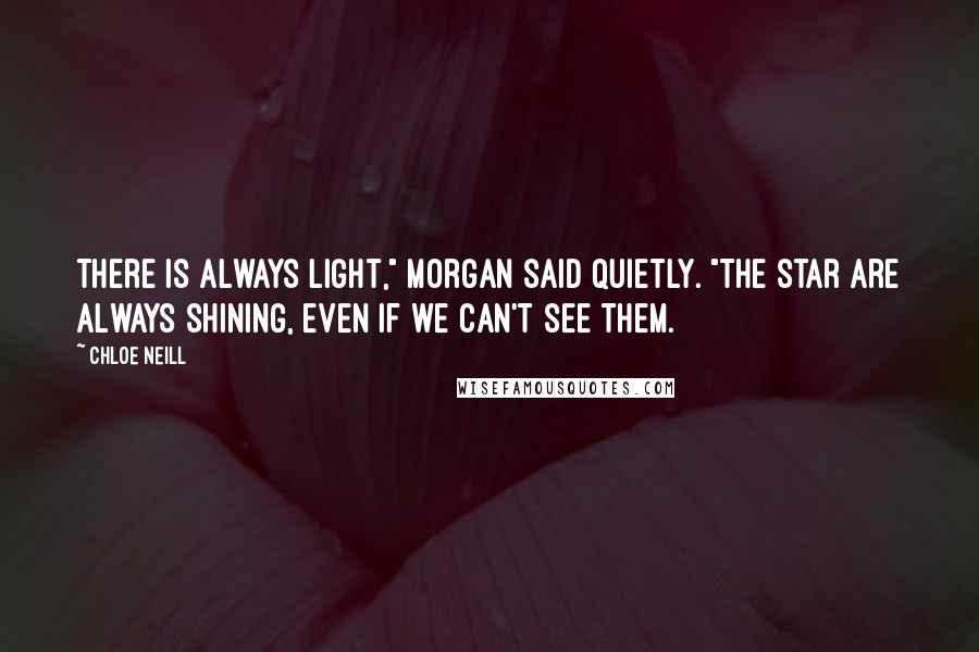 Chloe Neill Quotes: There is always light," Morgan said quietly. "The star are always shining, even if we can't see them.