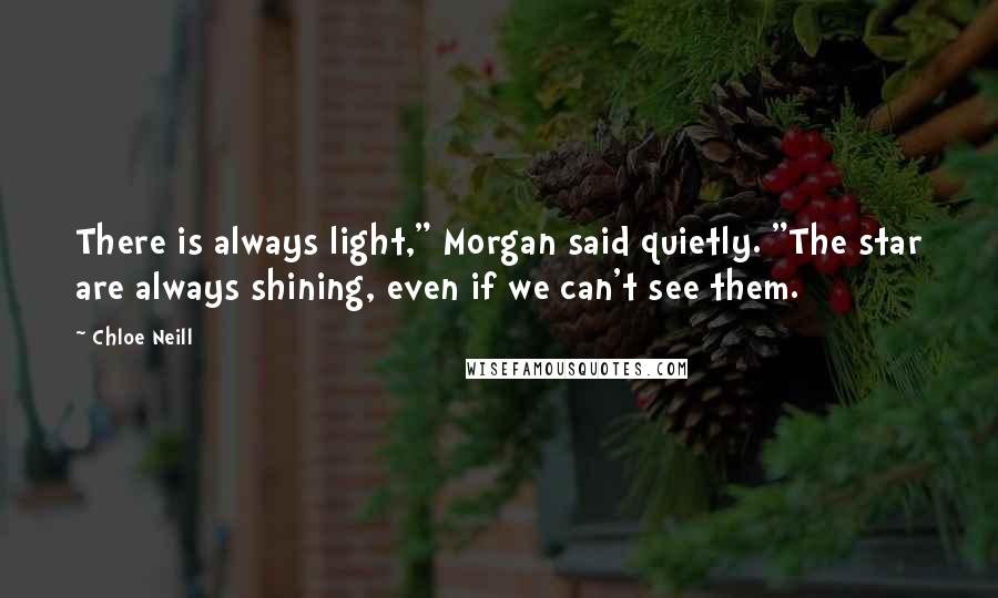 Chloe Neill Quotes: There is always light," Morgan said quietly. "The star are always shining, even if we can't see them.