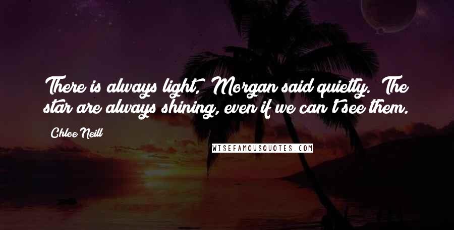 Chloe Neill Quotes: There is always light," Morgan said quietly. "The star are always shining, even if we can't see them.