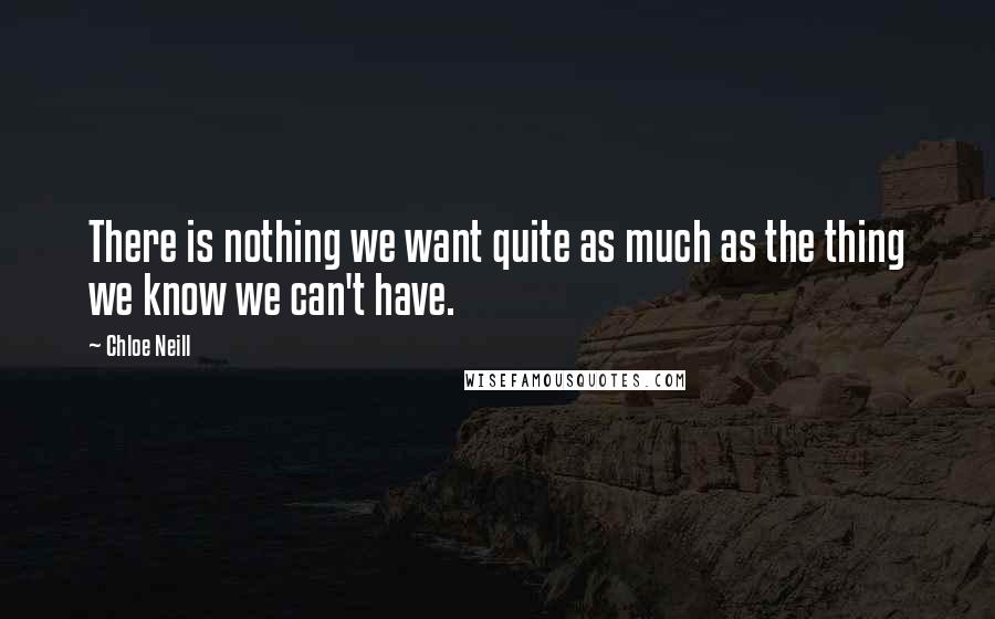 Chloe Neill Quotes: There is nothing we want quite as much as the thing we know we can't have.