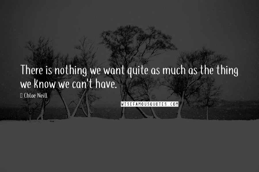 Chloe Neill Quotes: There is nothing we want quite as much as the thing we know we can't have.