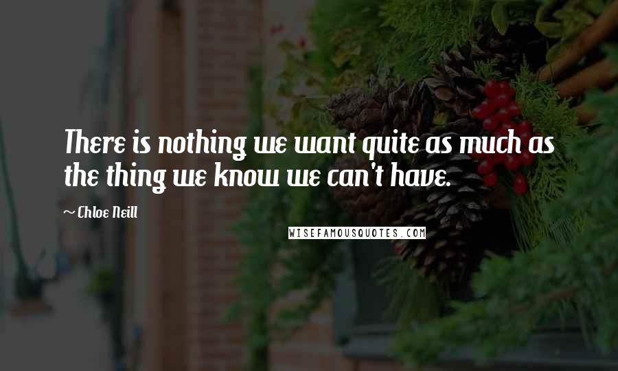 Chloe Neill Quotes: There is nothing we want quite as much as the thing we know we can't have.