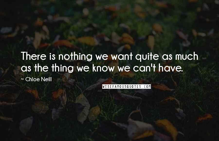 Chloe Neill Quotes: There is nothing we want quite as much as the thing we know we can't have.