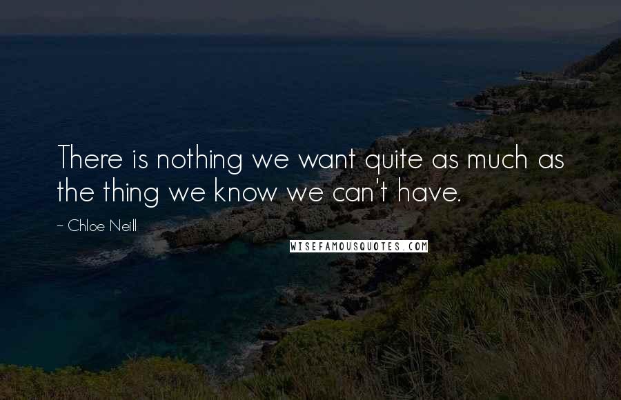 Chloe Neill Quotes: There is nothing we want quite as much as the thing we know we can't have.