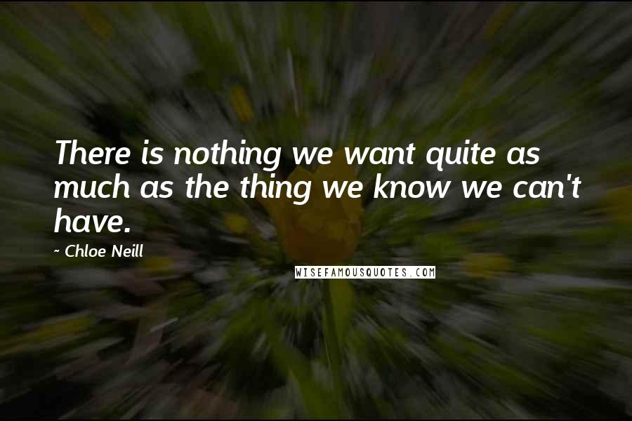 Chloe Neill Quotes: There is nothing we want quite as much as the thing we know we can't have.