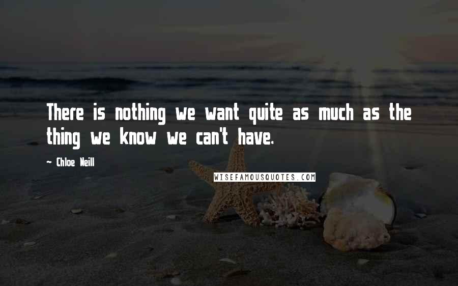 Chloe Neill Quotes: There is nothing we want quite as much as the thing we know we can't have.