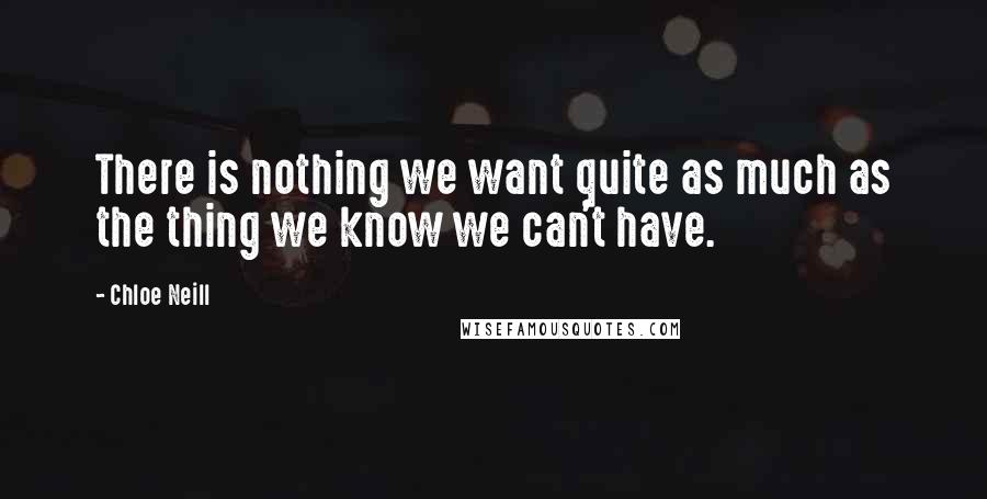 Chloe Neill Quotes: There is nothing we want quite as much as the thing we know we can't have.