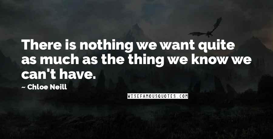 Chloe Neill Quotes: There is nothing we want quite as much as the thing we know we can't have.