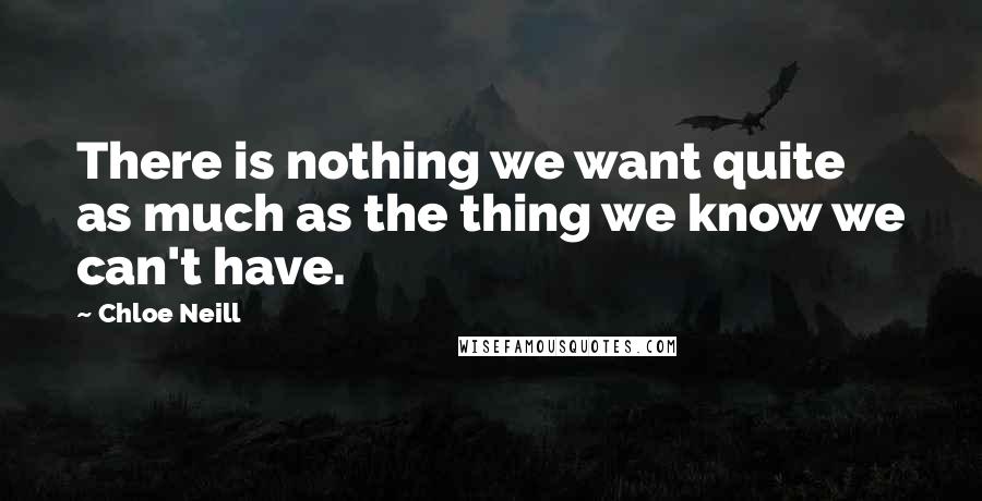 Chloe Neill Quotes: There is nothing we want quite as much as the thing we know we can't have.