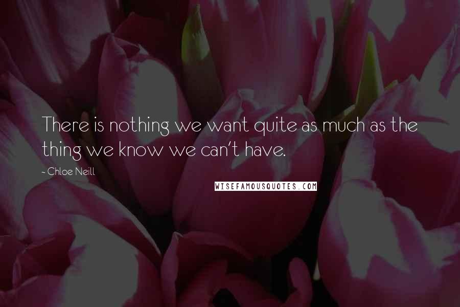 Chloe Neill Quotes: There is nothing we want quite as much as the thing we know we can't have.