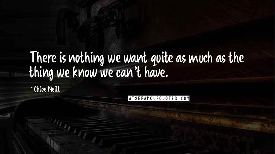 Chloe Neill Quotes: There is nothing we want quite as much as the thing we know we can't have.