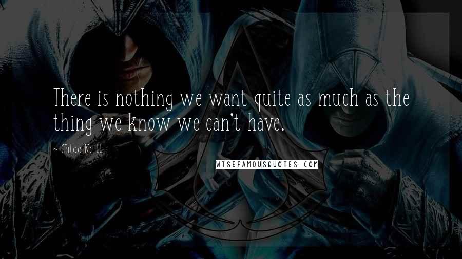 Chloe Neill Quotes: There is nothing we want quite as much as the thing we know we can't have.