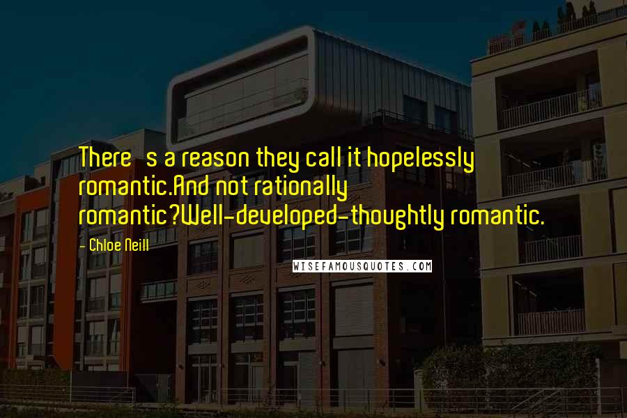 Chloe Neill Quotes: There's a reason they call it hopelessly romantic.And not rationally romantic?Well-developed-thoughtly romantic.