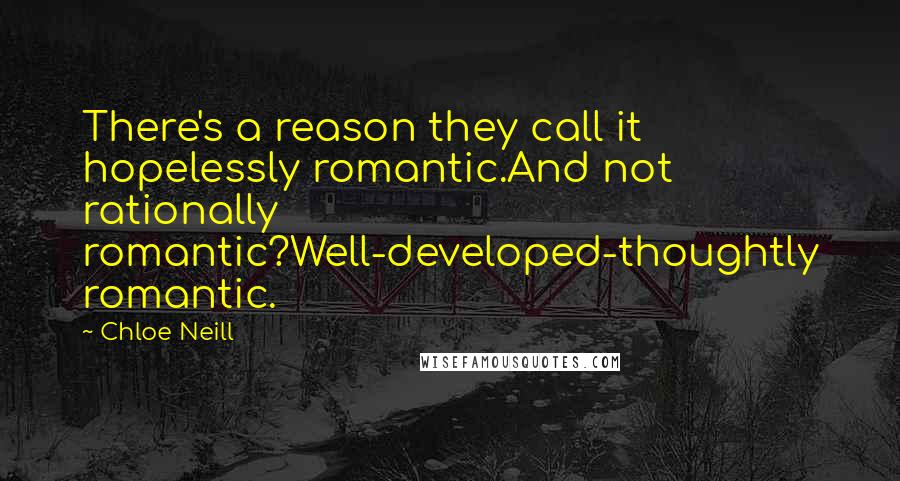Chloe Neill Quotes: There's a reason they call it hopelessly romantic.And not rationally romantic?Well-developed-thoughtly romantic.