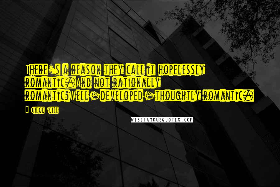 Chloe Neill Quotes: There's a reason they call it hopelessly romantic.And not rationally romantic?Well-developed-thoughtly romantic.