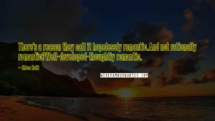 Chloe Neill Quotes: There's a reason they call it hopelessly romantic.And not rationally romantic?Well-developed-thoughtly romantic.