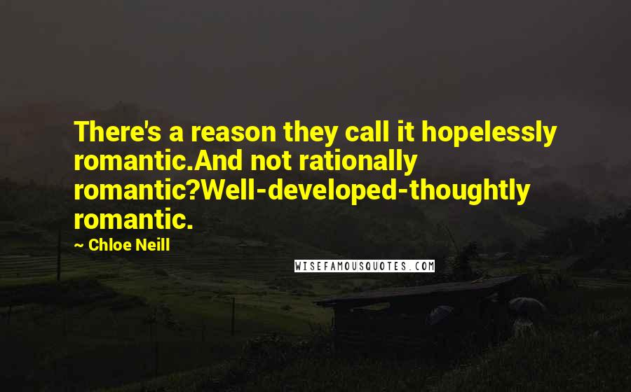 Chloe Neill Quotes: There's a reason they call it hopelessly romantic.And not rationally romantic?Well-developed-thoughtly romantic.