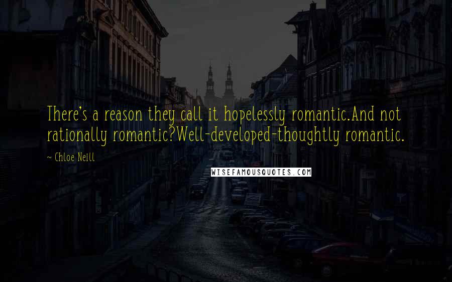 Chloe Neill Quotes: There's a reason they call it hopelessly romantic.And not rationally romantic?Well-developed-thoughtly romantic.