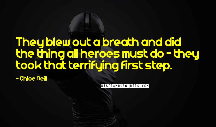 Chloe Neill Quotes: They blew out a breath and did the thing all heroes must do - they took that terrifying first step.