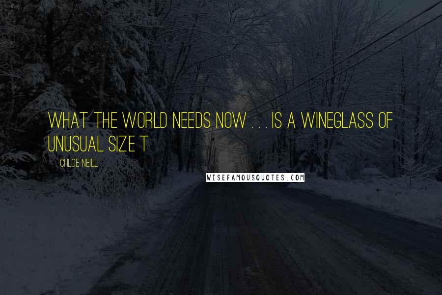 Chloe Neill Quotes: WHAT THE WORLD NEEDS NOW . . . IS A WINEGLASS OF UNUSUAL SIZE T