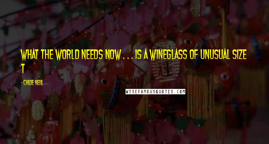 Chloe Neill Quotes: WHAT THE WORLD NEEDS NOW . . . IS A WINEGLASS OF UNUSUAL SIZE T