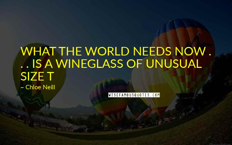 Chloe Neill Quotes: WHAT THE WORLD NEEDS NOW . . . IS A WINEGLASS OF UNUSUAL SIZE T