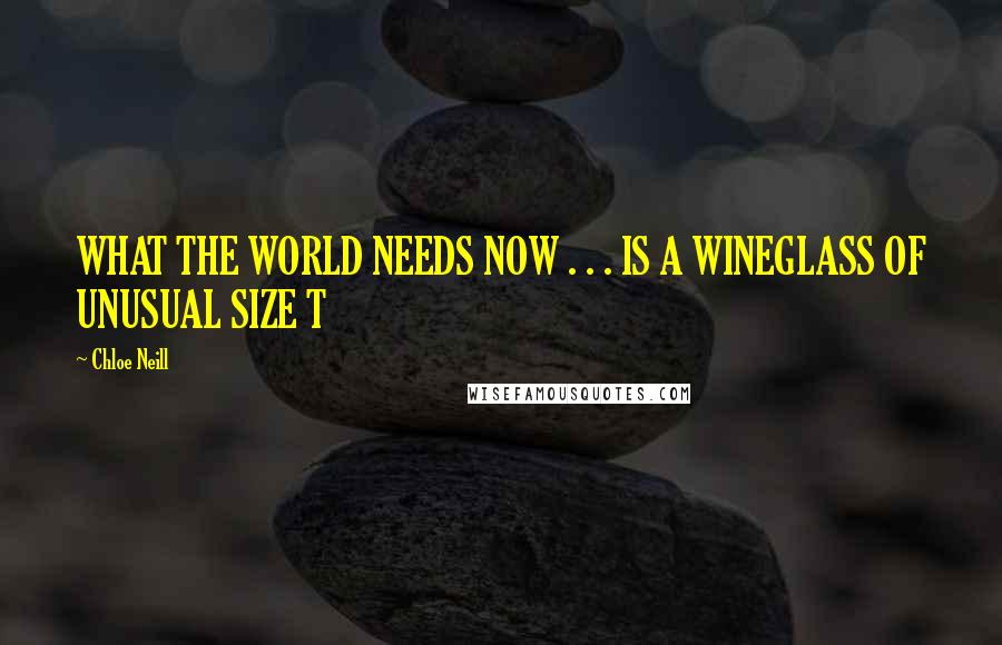 Chloe Neill Quotes: WHAT THE WORLD NEEDS NOW . . . IS A WINEGLASS OF UNUSUAL SIZE T