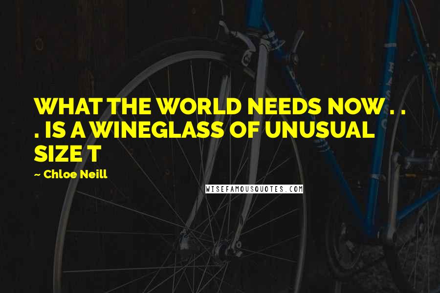 Chloe Neill Quotes: WHAT THE WORLD NEEDS NOW . . . IS A WINEGLASS OF UNUSUAL SIZE T