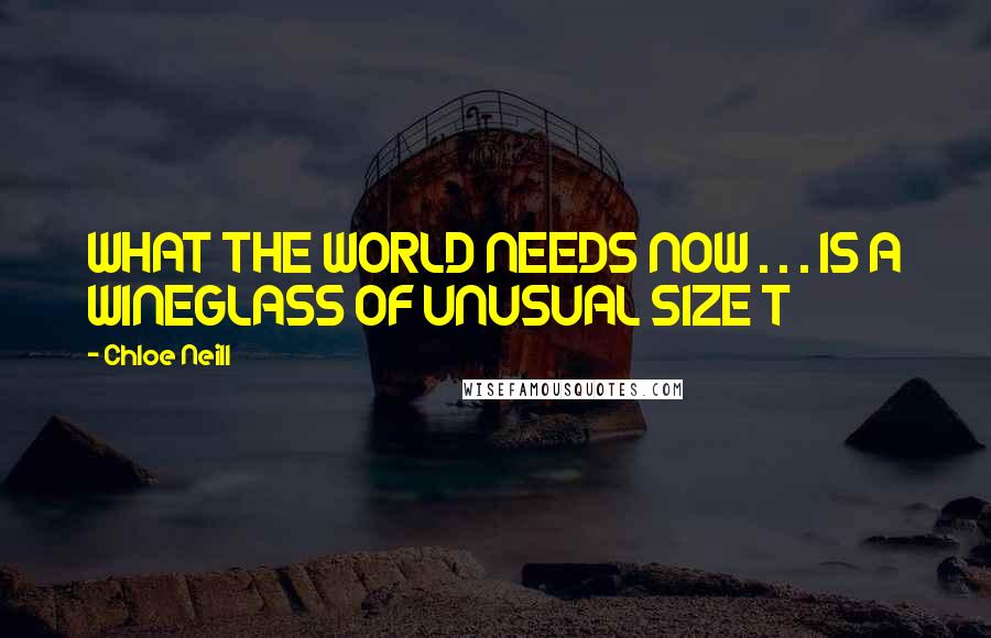 Chloe Neill Quotes: WHAT THE WORLD NEEDS NOW . . . IS A WINEGLASS OF UNUSUAL SIZE T