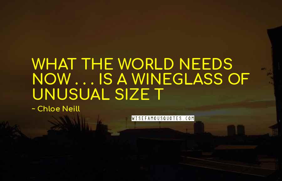 Chloe Neill Quotes: WHAT THE WORLD NEEDS NOW . . . IS A WINEGLASS OF UNUSUAL SIZE T