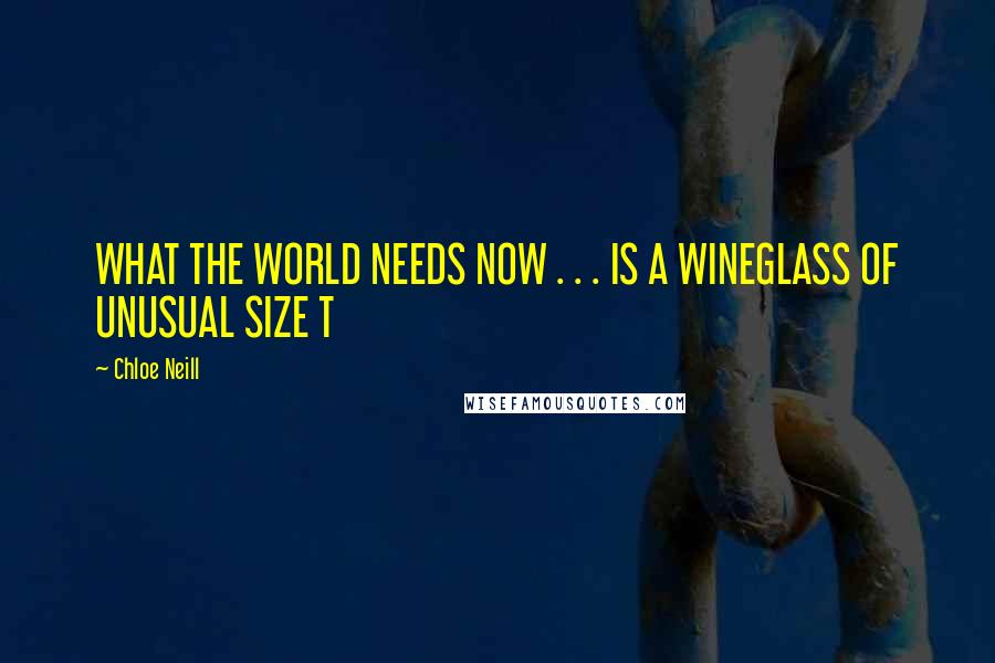Chloe Neill Quotes: WHAT THE WORLD NEEDS NOW . . . IS A WINEGLASS OF UNUSUAL SIZE T