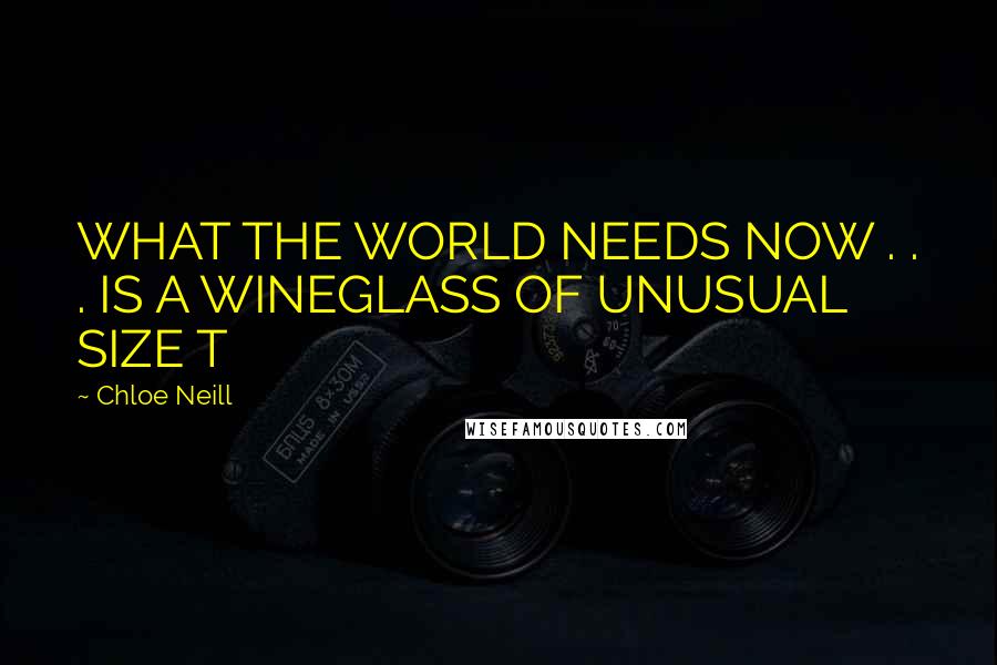 Chloe Neill Quotes: WHAT THE WORLD NEEDS NOW . . . IS A WINEGLASS OF UNUSUAL SIZE T