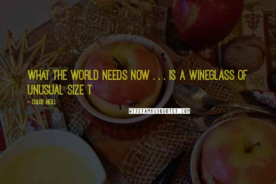 Chloe Neill Quotes: WHAT THE WORLD NEEDS NOW . . . IS A WINEGLASS OF UNUSUAL SIZE T