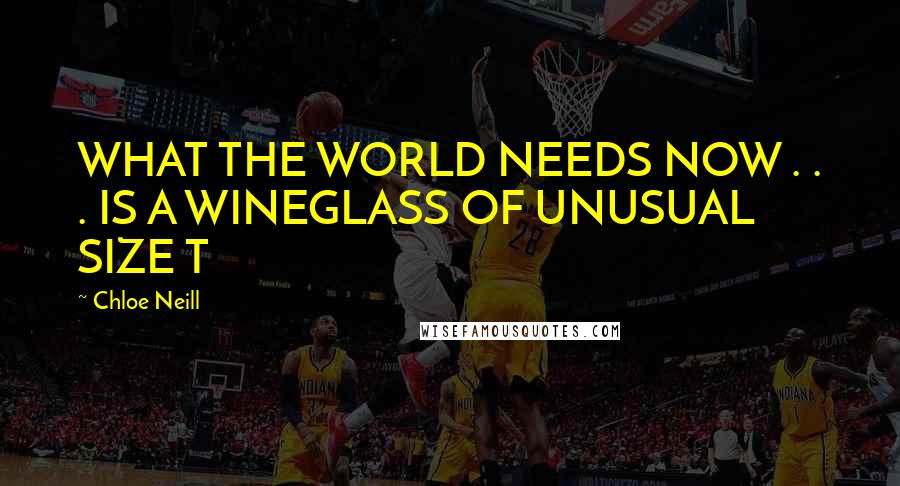 Chloe Neill Quotes: WHAT THE WORLD NEEDS NOW . . . IS A WINEGLASS OF UNUSUAL SIZE T